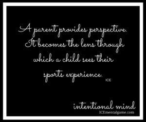 a parent provides perspective. It becomes the lens through which a child sees their sports experience