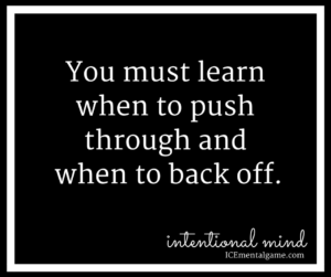 You must learn when to push through and when to back off