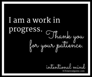 I am a work in progress. Thank you for your patience